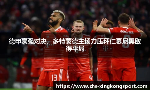 德甲豪强对决，多特蒙德主场力压拜仁慕尼黑取得平局