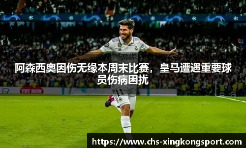 阿森西奥因伤无缘本周末比赛，皇马遭遇重要球员伤病困扰