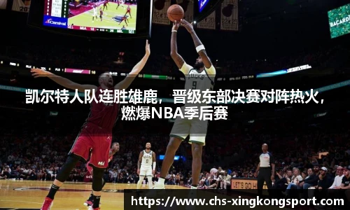 凯尔特人队连胜雄鹿，晋级东部决赛对阵热火，燃爆NBA季后赛