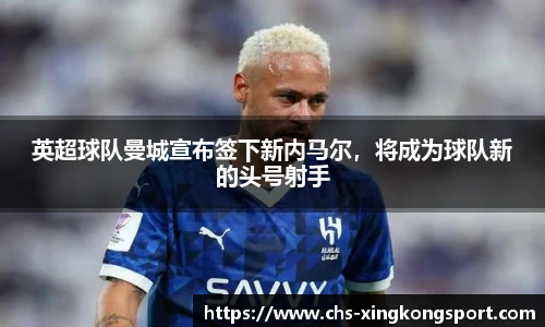 英超球队曼城宣布签下新内马尔，将成为球队新的头号射手