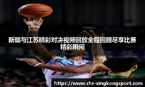 新疆与江苏精彩对决视频回放全程回顾尽享比赛精彩瞬间