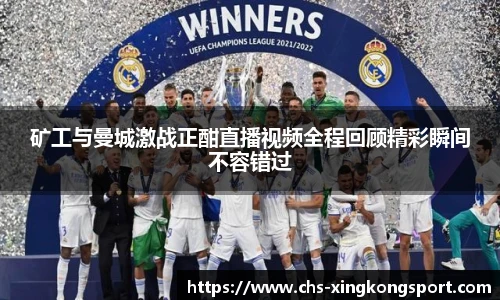 矿工与曼城激战正酣直播视频全程回顾精彩瞬间不容错过